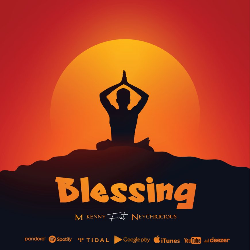 New Audio | M Kenny Ft Neychricious - Blessing | Download Mp3